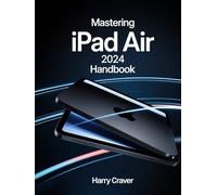Mastering iPad Air 2024 Handbook: A Comprehensive Guide to Effortless Multitasking, Productivity, Creativity, and Complete Setup of Your iPad Air 2024
