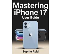 Mastering iPhone 17 User Guide: The Complete Unofficial Manual to Master iOS 19, Unlock Hidden Features, Troubleshoot Like a Pro, and Become an Expert User