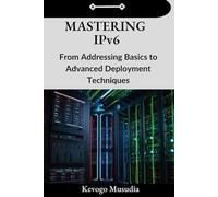 Mastering IPv6: From Addressing Basics to Advanced Deployment Techniques