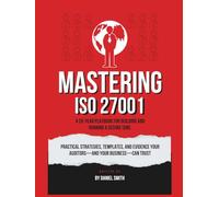Mastering ISO 27001: A 20-Year Playbook for Building and Running a Secure ISMS: Practical strategies, templates, and evidence your auditors-and your business- can trust