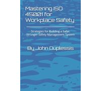 Mastering ISO 45001 for Workplace Safety: Strategies for Building a Safer, Stronger Safety Management System