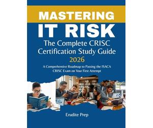 Mastering IT Risk: The Complete CRISC Certification Study Guide 2026: A Comprehensive Roadmap to Passing the ISACA CRISC Exam on Your First Attempt