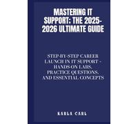 Mastering IT Support; The 2025-2026 Ultimate Guide: Step-by-Step Career Launch in IT Support - Hands-On Labs, Practice Questions, and Essential Concepts