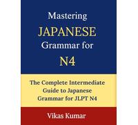 Mastering Japanese Grammar for JLPT N4: A Complete Guide to Intermediate Japanese Grammar with Clear Explanations, Practical Examples, and Real-Life Conversations