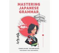 Mastering Japanese Grammar textbook for beginners Simplified Techniques easy and simple ways to learn the essentials of Japanese grammar for both adults a Mvera Knowledge PressMvera Knowledge Press (A