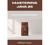 Mastering Java 25: Next-Gen Programming Techniques