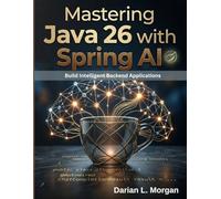 Mastering Java 26 with Spring AI: Build Intelligent Applications with Modern Backend Development