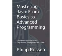 Mastering Java: From Basics To Advanced Programming: Comprehensive Guide To Java Programming For Beginners And Experts