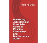 Mastering JEE Mains: A Complete Guide to Physics, Chemistry, and Mathematics 2025