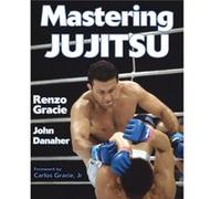 Mastering Jujitsu by John Danaher John Danaher, Renzo Gracie (Auteur)