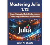 Mastering Julia 1.12: From Basics to High-Performance Computing in Modern Applications