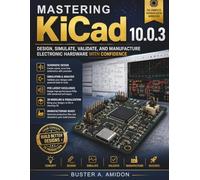 Mastering KiCad 10.0.3: Design, Simulate, Validate, and Manufacture Electronic Hardware with Confidence