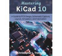 Mastering KiCad 10: A Guide to PCB Design, Schematic Capture, Layout, Simulation, and Fabrication