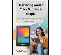 MASTERING KINDLE COLOR SOFT MADE SIMPLE: Unlock Productivity Secrets, Smart Customization Hacks , And Time-Saving Tricks To Transform Your Reading Experience