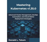 Mastering Kubernetes v1.35.0: Advanced Cluster Management, DevOps Automation, and Cloud-Native Deployment Strategies