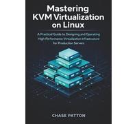 Mastering KVM Virtualization on Linux: A Practical Guide to Designing and Operating High-Performance Virtualization Infrastructure for Production Servers