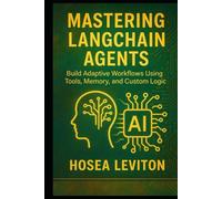 Mastering LangChain Agents: Build Adaptive Workflows Using Tools, Memory, and Custom Logic