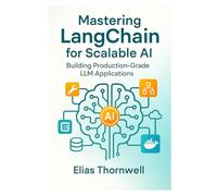 Mastering LangChain for Scalable AI: Building Production-Grade LLM Applications: Architecting Modular, Scalable, and Production-Ready LLM Systems with LangChain, LangGraph, LangServe and LangSmith