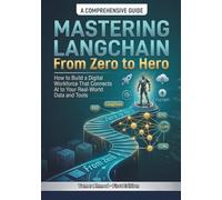 Mastering LangChain From Zero to Hero: How to use Python AI Programming to Build a Digital Workforce That Connects AI to Your Real World Data & Tools
