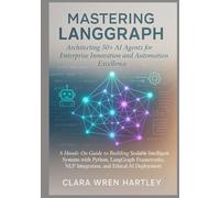 Mastering LangGraph: Architecting 50+ AI Agents for Enterprise Innovation and Automation Excellence: A Hands-On Guide to Building Scalable Intelligent Systems with Python, LangGraph Frameworks