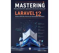 Mastering Laravel 12: Build Real-World Web Applications with Livewire, Inertia, and Modern PHP Best Practices for Intermediate Developers