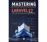 Mastering Laravel 12: Build Real-World Web Applications with Livewire, Inertia, and Modern PHP Best Practices for Intermediate Developers