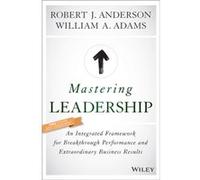 Mastering Leadership by William A. University of Cambridge Adams Robert J Anderson, William A Adams, Bob Anderson, Bill Adams (Auteur)