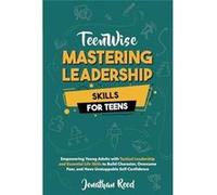 Mastering Leadership Skills for Teens Empowering Young Adults with Tactical Leadership and Essential Life Skills to Build Character Overcome Fear and Have Jonathan ReedJonathan Reed (Auteur)