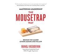 Mastering Leadership The Mousetrap Way: Become the leader others admire and follow