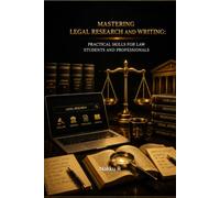 MASTERING LEGAL RESEARCH AND WRITING: PRACTICAL SKILLS FOR LAW STUDENTS AND PROFESSIONALS