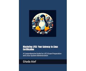 Mastering LFCS: Your Gateway to Linux Certification: A Comprehensive Guide for LFCS Exam Preparation and Linux System Administration