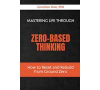 Mastering Life Through Zero-Based Thinking: How to Reset and Rebuild from Ground Zero