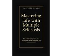 Mastering Life with Multiple Sclerosis: The Mindset, Systems, and Strength to Walk Alongside MS