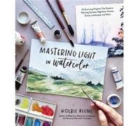 Mastering Light in Watercolor by Kolbie Blume Kolbie Blume (Auteur)