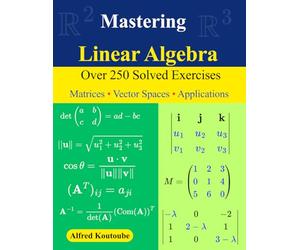 Mastering Linear Algebra: Over 250 Solved Exercises | Matrices - Vector Spaces - Applications