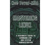 Mastering Linux: A Beginner's Guide To Command Line And System Administration