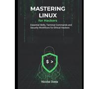 Mastering Linux for Hackers: Essential Skills, Terminal Commands, and Security Workflows for Ethical Hackers