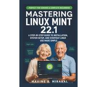 Mastering Linux Mint 22.1 for Seniors and Beginners: A Step-by-Step Guide to Installation, System Setup, and Everyday Linux Use Made Simple.