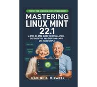 Mastering Linux Mint 22.1 for Seniors and Beginners: A Step-by-Step Guide to Installation, System Setup, and Everyday Linux Use Made Simple.