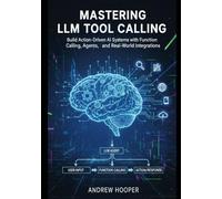 Mastering LLM Tool Calling: Build Action-Driven AI Systems with Function Calling, Agents, and Real-World Integrations