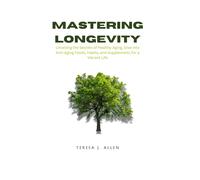 Mastering Longevity: Unveiling The Secrets Of Healthy Aging, Dive Into Anti-Aging Foods, Habits, And Supplements For A Vibrant Life: 2 (Better Health With Teresa)