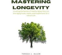 Mastering Longevity Unveiling the Secrets of Healthy Aging Dive into AntiAging Foods Habits and Supplements for a Vibrant Life - Teresa J. Allen - Amazon Teresa J. AllenTeresa J. Allen (Auteur)