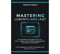 Mastering Lubuntu and LXQt: A Comprehensive Handbook for Linux Users, System Tools, Software Management, and Desktop Customization.