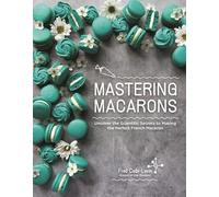 Mastering Macarons: Uncover the Scientific Secrets to Making the Perfect French Macaron