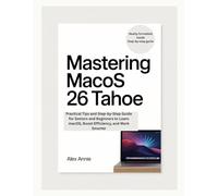 Mastering macOS 26 Tahoe: Practical Tips and Step-by-Step Guide for Seniors and Beginners to Learn macOS, Boost Efficiency, and Work Smarter