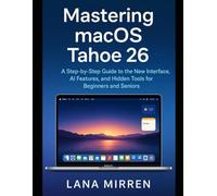 Mastering macOS Tahoe 26: A Step-by-Step Guide to the New Interface, AI Features, and Hidden Tools for Beginners and Seniors