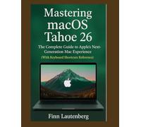 Mastering macOS Tahoe 26: The Complete Guide to Apple’s Next-Generation Mac Experience (With Keyboard Shortcuts Reference)