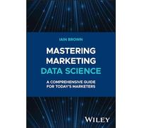 Mastering Marketing Data Science: A Comprehensive Guide for Today's Marketers