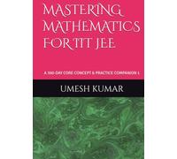 MASTERING MATHEMATICS FOR IIT JEE: A 300-DAY CORE CONCEPT & PRACTICE COMPANION 1
