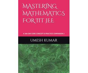 MASTERING MATHEMATICS FOR IIT JEE: A 300-DAY CORE CONCEPT & PRACTICE COMPANION 2